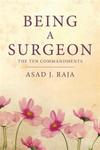 Being a Surgeon: The Ten Commandments by Asad Raja