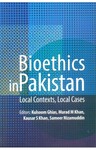 Bioethics in Pakistan: Local contexts, local cases by Kulsoom Ghias, Murad M. Khan, Kausar S. Khan, and Sameer Nizamuddin