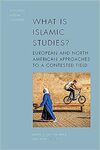 What is Islamic studies?: European and north American approaches to a contested field by Leif Stenberg and Philip Wood