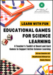 Educational games for Science learning: A teacher`s toolkit for board and card games to support active science learning by Kiran Qasim Ali, Wadhwani Nimarta, and Ruby Bano
