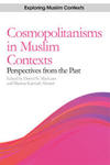 Volume 4: Cosmopolitanisms in Muslim Contexts : Perspectives from the Past by Derryl N. MacLean and Sikeena Karmali Ahmed