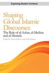 Volume 7: Shaping Global Islamic Discourses : The Role of al-Azhar, al-Medina and al-Mustafa by Masooda Bano and Keiko Sakurai